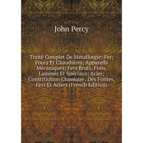 

Книга Traité Complet De Métallurgie: Fer; Fours Et Chaudières; Appareils Mécaniques; Fers Bruts, Finis, Laminés Et Spéciaux; Acier; Constitiution Chim