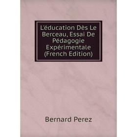 

Книга L'éducation Dès Le Berceau, Essai De Pédagogie Expérimentale