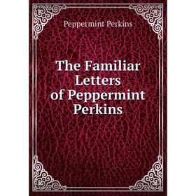 

Книга The Familiar Letters of Peppermint Perkins