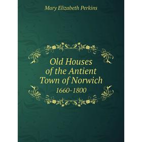 

Книга Old Houses of the Antient Town of Norwich1660-1800