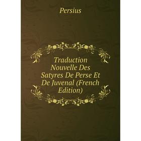 

Книга Traduction Nouvelle Des Satyres De Perse Et De Juvenal (French Edition)