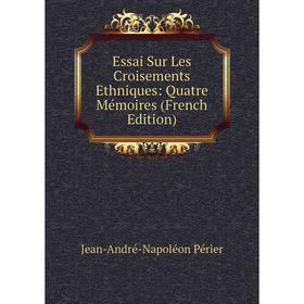 

Книга Essai Sur Les Croisements Ethniques: Quatre Mémoires (French Edition)