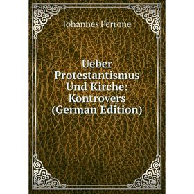 

Книга Ueber Protestantismus Und Kirche: Kontrovers (German Edition)