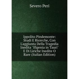 

Книга Ippolito Pindemonte: Studi E Ricerche, Con L'aggiunta Della Tragedia Inedita Ifigenia in Tauri E Di Liriche Inedite O Rare (Italian Edition)