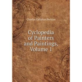 

Книга Cyclopedia of Painters and Paintings, Volume 1