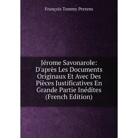 

Книга Jérome Savonarole: D'après Les Documents Originaux Et Avec Des Pièces Justificatives En Grande Partie Inédites