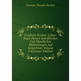 

Книга Freidrich Perthes' Leben: Nach Dessen Schriftlichen Und Mündlichen Mittheilungen Auf Gezeichnet, Volume 3 (German Edition)