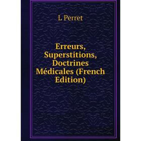 

Книга Erreurs, Superstitions, Doctrines Médicales (French Edition)