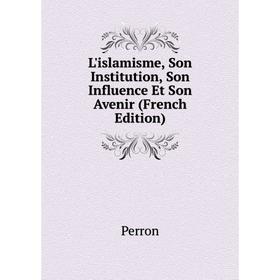 

Книга L'islamisme, Son Institution, Son Influence Et Son Avenir