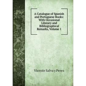 

Книга A Catalogue of Spanish and Portuguese Books: With Occasional Literary and Bibliographical Remarks, Volume 1