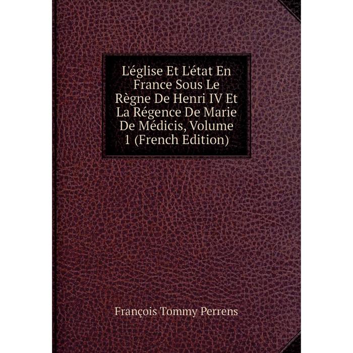 фото Книга l'église et l'état en france sous le règne de henri iv et la régence de marie de médicis, volume 1 nobel press