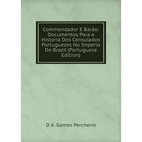 

Книга Commendador E Barão: Documentos Para a Historia Dos Consulados Portuguezes No Imperio Do Brazil (Portuguese Edition)