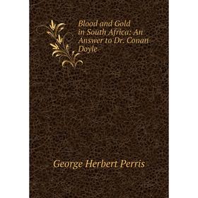 

Книга Blood and Gold in South Africa: An Answer to Dr. Conan Doyle