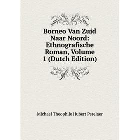 

Книга Borneo Van Zuid Naar Noord: Ethnografische Roman, Volume 1 (Dutch Edition)