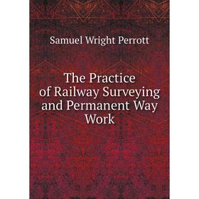 

Книга The Practice of Railway Surveying and Permanent Way Work