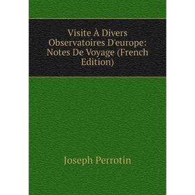 

Книга Visite À Divers Observatoires D'europe: Notes De Voyage (French Edition)