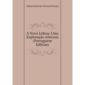 

Книга A Nova Lisboa: Uma Exploração Africana (Portuguese Edition)
