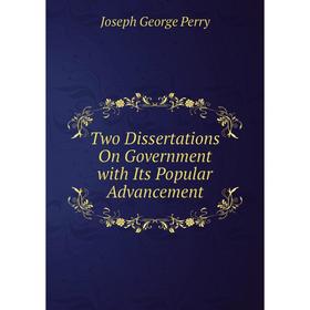 

Книга Two Dissertations On Government with Its Popular Advancement