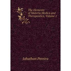 

Книга The Elements of Materia Medica and Therapeutica, Volume 1
