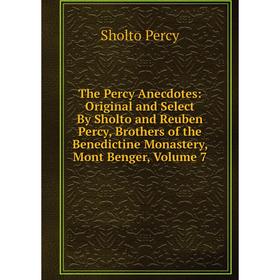 

Книга The Percy Anecdotes: Original and Select By Sholto and Reuben Percy, Brothers of the Benedictine Monastery, Mont Benger, Volume 7