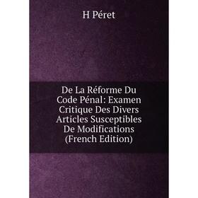 

Книга De La Réforme Du Code Pénal: Examen Critique Des Divers Articles Susceptibles De Modifications (French Edition)