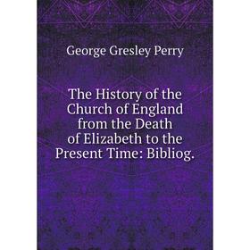 

Книга The History of the Church of England from the Death of Elizabeth to the Present Time: Bibliog