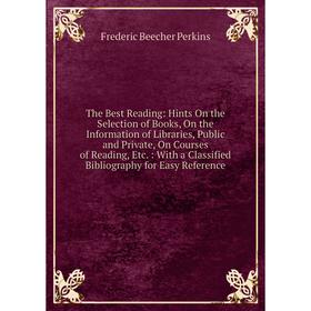 

Книга The Best Reading: Hints On the Selection of Books, On the Information of Libraries, Public and Priva