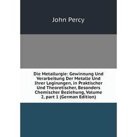

Книга Die Metallurgie: Gewinnung Und Verarbeitung Der Metalle Und Ihrer Legirungen, in Praktischer Und Theoretischer, Besonders Chemischer Beziehung,
