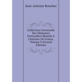 

Книга Collection Universelle Des Mémoires Particuliers Relatifs À L'histoire De France, Volume 9 (French Edition)