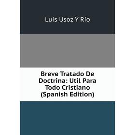 

Книга Breve Tratado De Doctrina: Util Para Todo Cristiano (Spanish Edition)