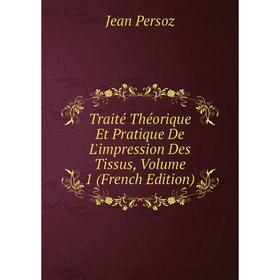 

Книга Traité Théorique Et Pratique De L'impression Des Tissus, Volume 1 (French Edition)