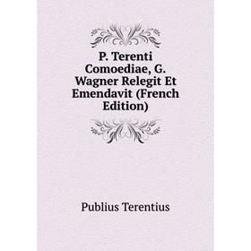 

Книга P Terenti Comoediae, GWagner Relegit Et Emendavit