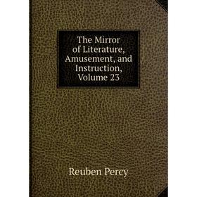 

Книга The Mirror of Literature, Amusement, and Instruction, Volume 23