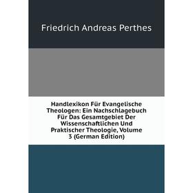 

Книга Handlexikon Für Evangelische Theologen: Ein Nachschlagebuch Für Das Gesamtgebiet Der Wissenschaftlichen Und Praktischer Theologie, Volume 3 (Ger