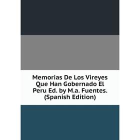 

Книга Memoria s De Los Vireyes Que Han Gobernado El Peru Ed by Ma Fuentes