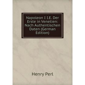 

Книга Napoleon I IE Der Erste in Venetien: Nach Authentischen Daten