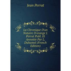 

Книга La chronique D'un Notaire D'orange J. Perrat Publ. Et Annotée Par L. Duhamel