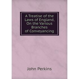 

Книга A Treatise of the Laws of England, On the Various Branches of Conveyancing