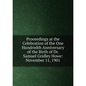 

Книга Proceedings at the Celebration of the One Hundredth Anniversary of the Birth of Dr. Samuel Gridley Howe: November 11, 1901