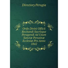 

Книга Ordo Divini Officii Recitandi Sacrisque Peragendi Ad Usum Sanctæ Perusinæ Ecclesiæ Pro Anno 1842