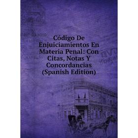 

Книга Código De Enjuiciamientos En Materia Penal: Con Citas, Notas Y Concordancias (Spanish Edition)