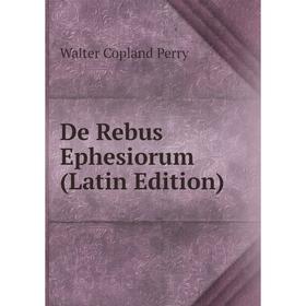 

Книга De Rebus Ephesiorum (Latin Edition)