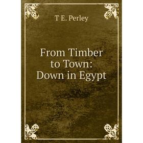 

Книга From Timber to Town: Down in Egypt