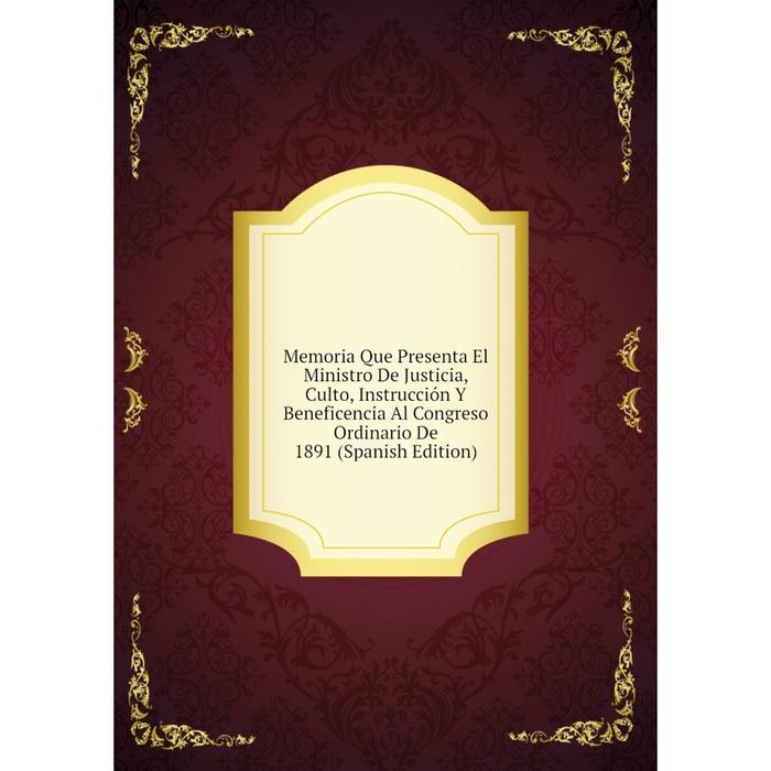 фото Книга memoria que presenta el ministro de justicia, culto, instrucción y beneficencia al congreso ordinario de 1891 nobel press