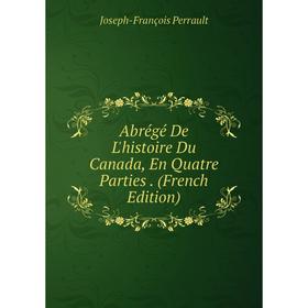

Книга Abrégé De L'histoire Du Canada, En Quatre Parties. (French Edition)