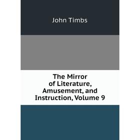 

Книга The Mirror of Literature, Amusement, and Instruction, Volume 9