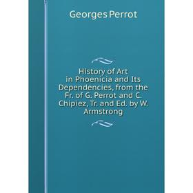 

Книга History of Art in Phoenicia and Its Dependencies, from the Fr. of G. Perrot and C. Chipiez, Tr. and Ed. by W. Armstrong