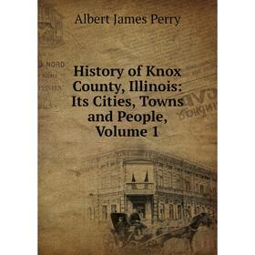 

Книга History of Knox County, Illinois: Its Cities, Towns and People, Volume 1