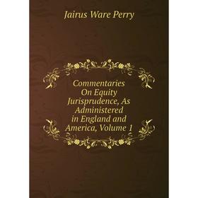 

Книга Commentaries On Equity Jurisprudence, As Administered in England and America, Volume 1