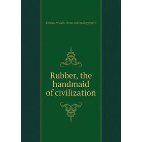 

Книга Rubber, the handmaid of civilization